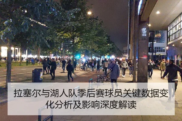 拉塞尔与湖人队季后赛球员关键数据变化分析及影响深度解读