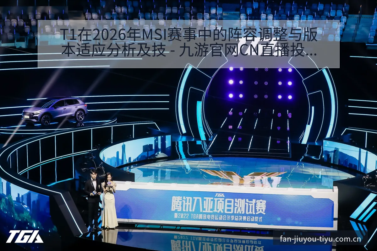 T1在2026年MSI赛事中的阵容调整与版本适应分析及技 - 九游官网CN直播投注推荐